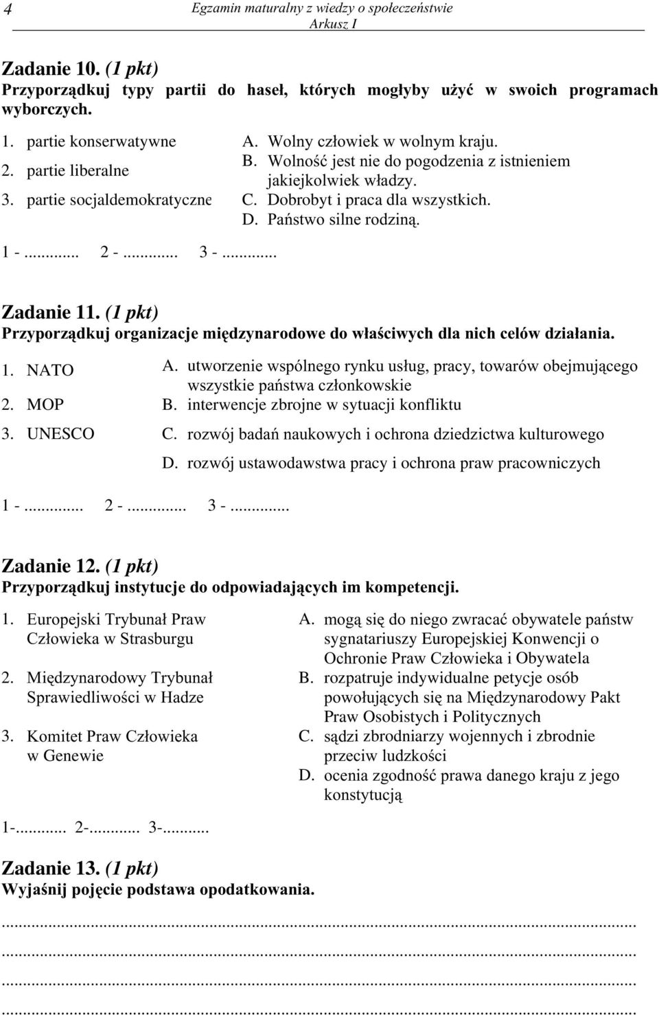 1 -... 2 -... 3 -... Zadanie 11. (1 pkt) Przyporz¹dkuj organizacje miêdzynarodowe do w³aœciwych dla nich celów dzia³ania. 1. NATO A.