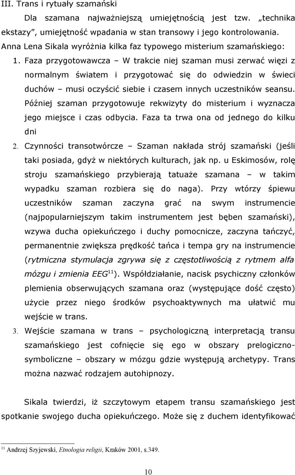 Faza przygotowawcza W trakcie niej szaman musi zerwać więzi z normalnym światem i przygotować się do odwiedzin w świeci duchów musi oczyścić siebie i czasem innych uczestników seansu.