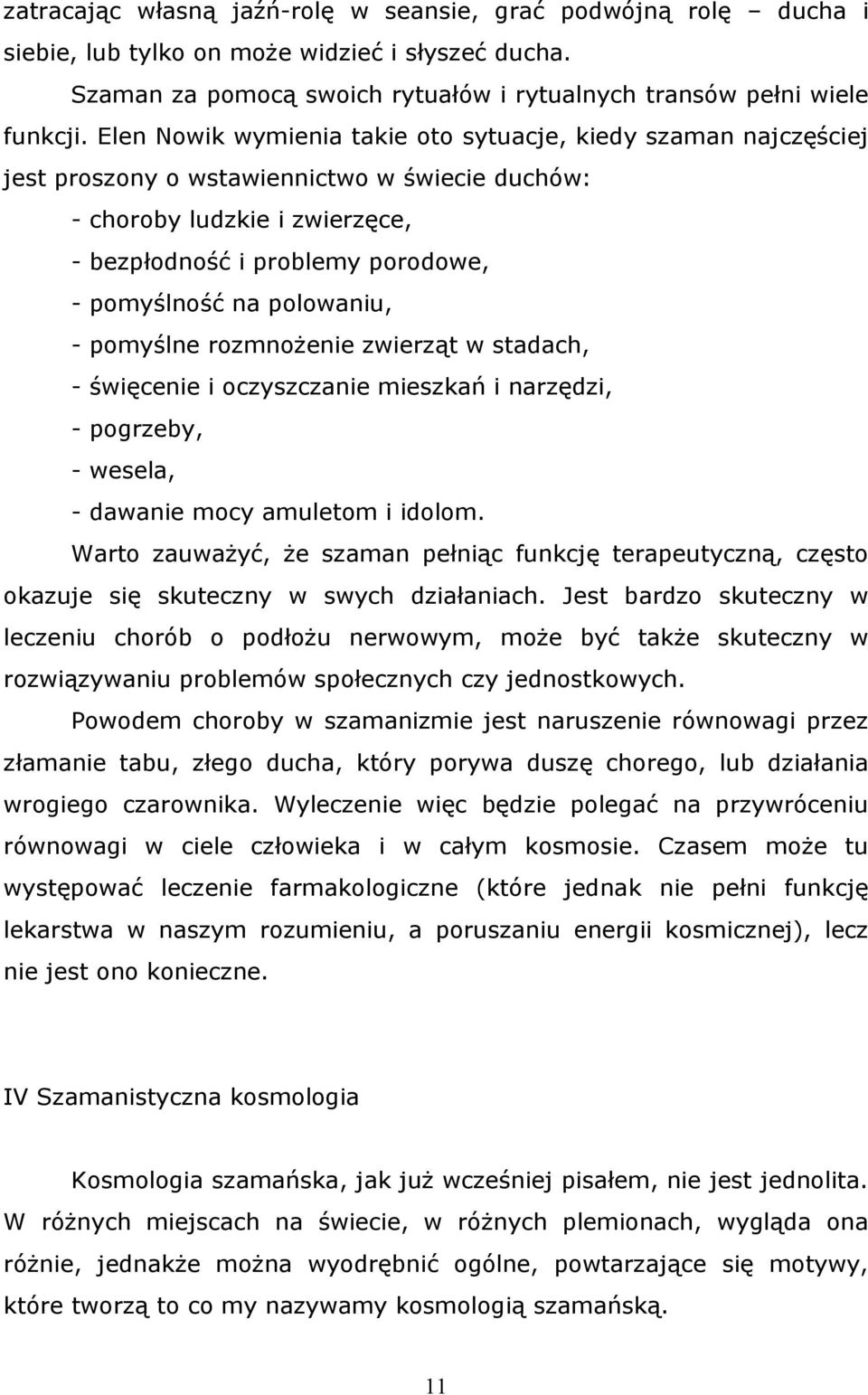 polowaniu, - pomyślne rozmnożenie zwierząt w stadach, - święcenie i oczyszczanie mieszkań i narzędzi, - pogrzeby, - wesela, - dawanie mocy amuletom i idolom.