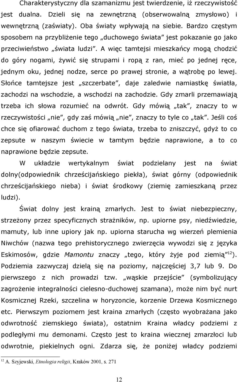 A więc tamtejsi mieszkańcy mogą chodzić do góry nogami, żywić się strupami i ropą z ran, mieć po jednej ręce, jednym oku, jednej nodze, serce po prawej stronie, a wątrobę po lewej.