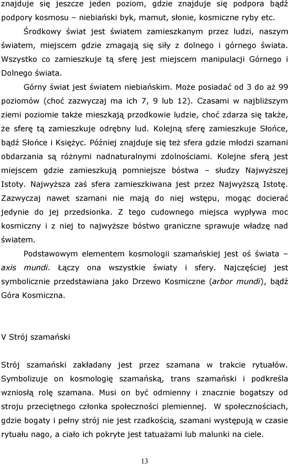 Wszystko co zamieszkuje tą sferę jest miejscem manipulacji Górnego i Dolnego świata. Górny świat jest światem niebiańskim. Może posiadać od 3 do aż 99 poziomów (choć zazwyczaj ma ich 7, 9 lub 12).