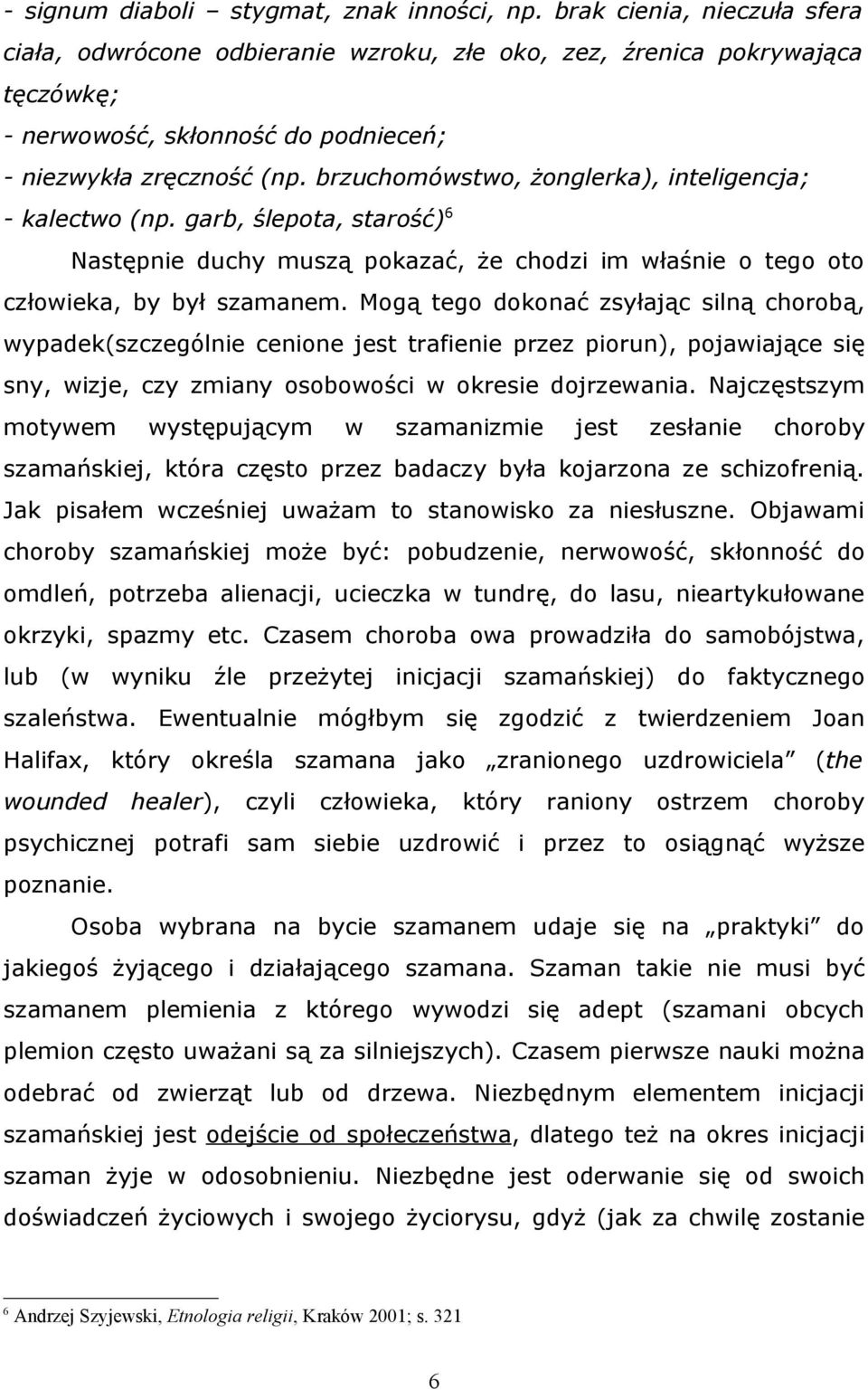 brzuchomówstwo, żonglerka), inteligencja; - kalectwo (np. garb, ślepota, starość) 6 Następnie duchy muszą pokazać, że chodzi im właśnie o tego oto człowieka, by był szamanem.