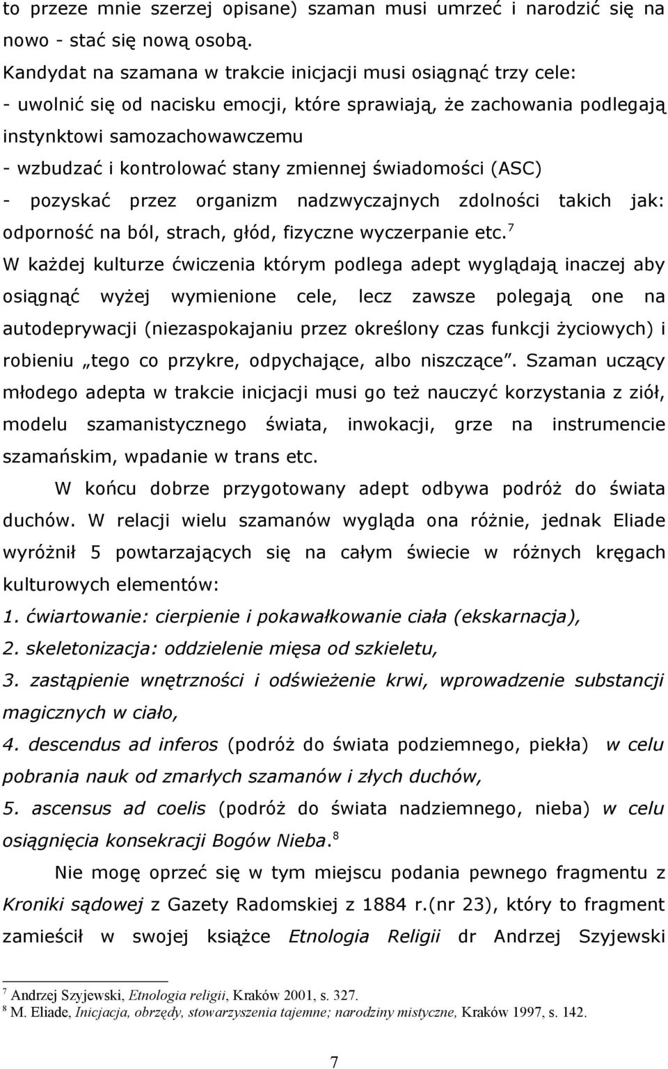 zmiennej świadomości (ASC) - pozyskać przez organizm nadzwyczajnych zdolności takich jak: odporność na ból, strach, głód, fizyczne wyczerpanie etc.