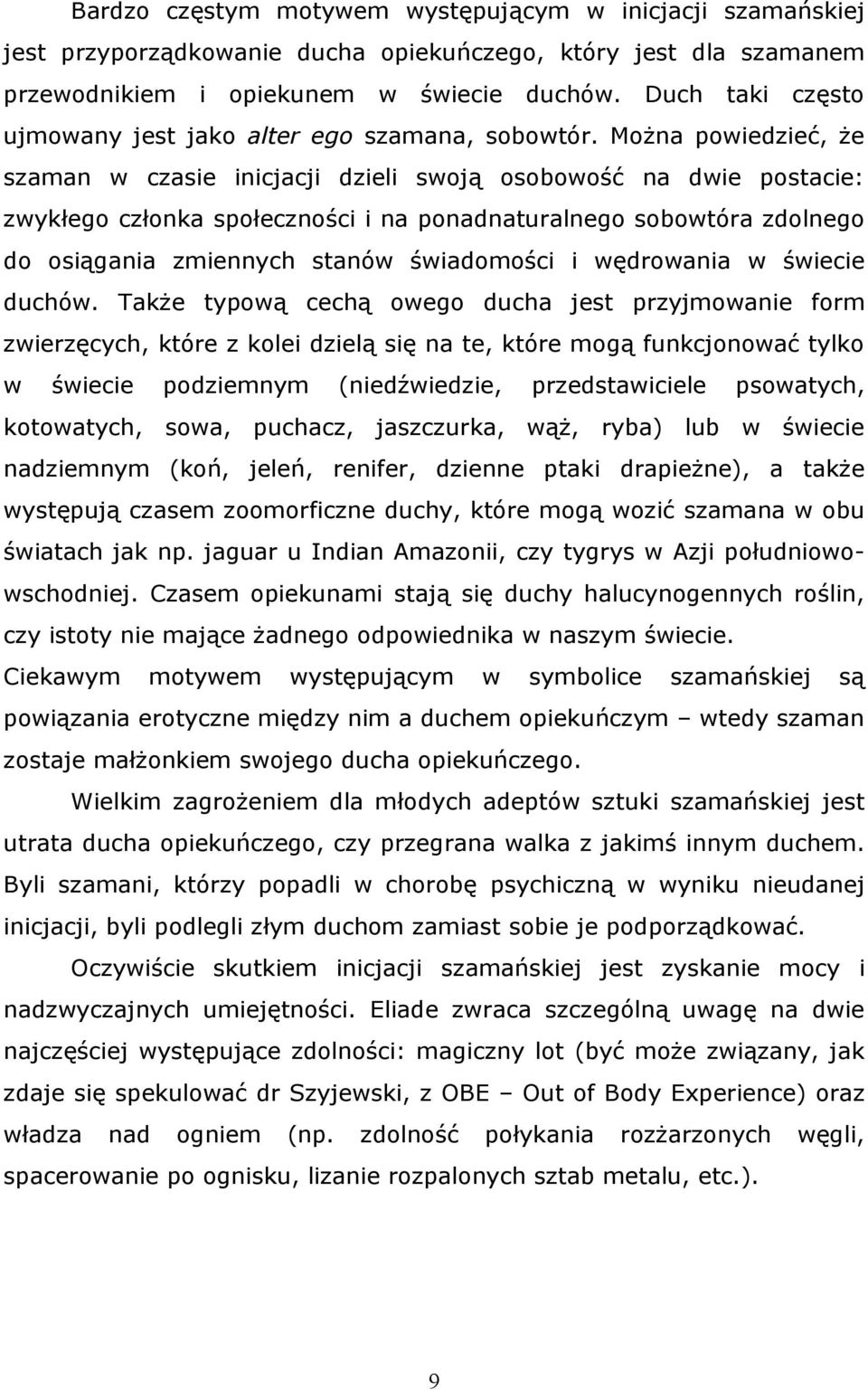 Można powiedzieć, że szaman w czasie inicjacji dzieli swoją osobowość na dwie postacie: zwykłego członka społeczności i na ponadnaturalnego sobowtóra zdolnego do osiągania zmiennych stanów