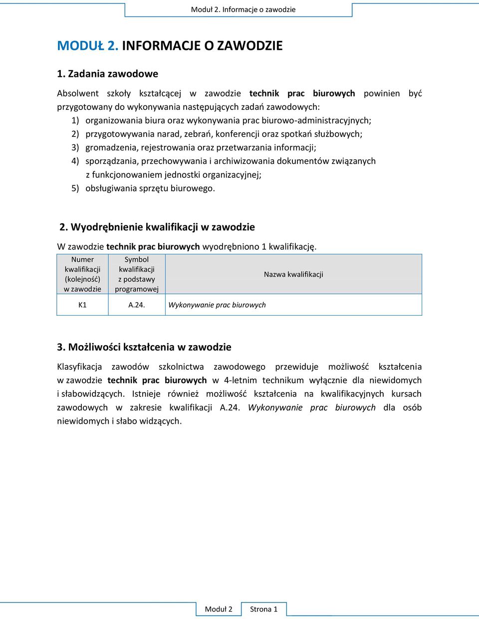 przetwarzania informacji; 4) z funkcjonowaniem jednostki organizacyjnej; 5) tu biurowego. 2. W W zawodzie technik prac biurowych 1 kwalifika.