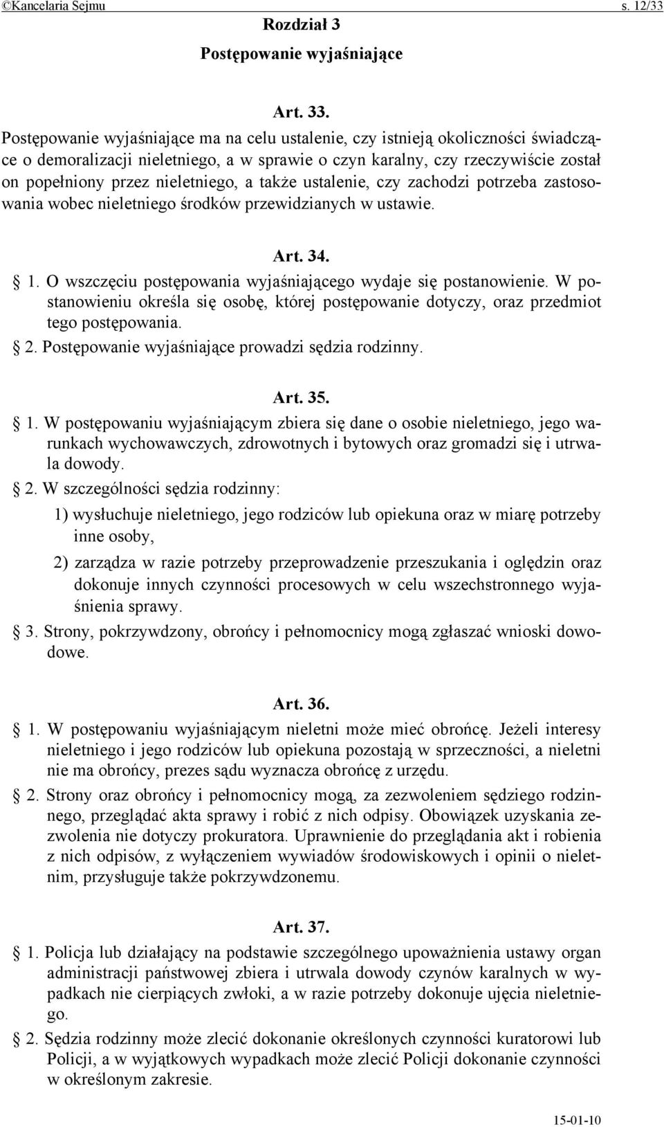 a także ustalenie, czy zachodzi potrzeba zastosowania wobec nieletniego środków przewidzianych w ustawie. Art. 34. 1. O wszczęciu postępowania wyjaśniającego wydaje się postanowienie.