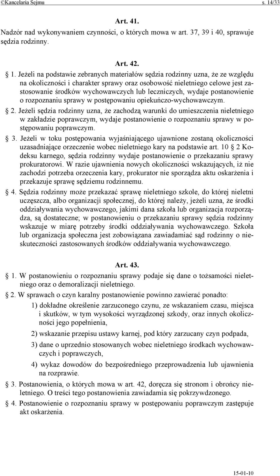 Jeżeli na podstawie zebranych materiałów sędzia rodzinny uzna, że ze względu na okoliczności i charakter sprawy oraz osobowość nieletniego celowe jest zastosowanie środków wychowawczych lub