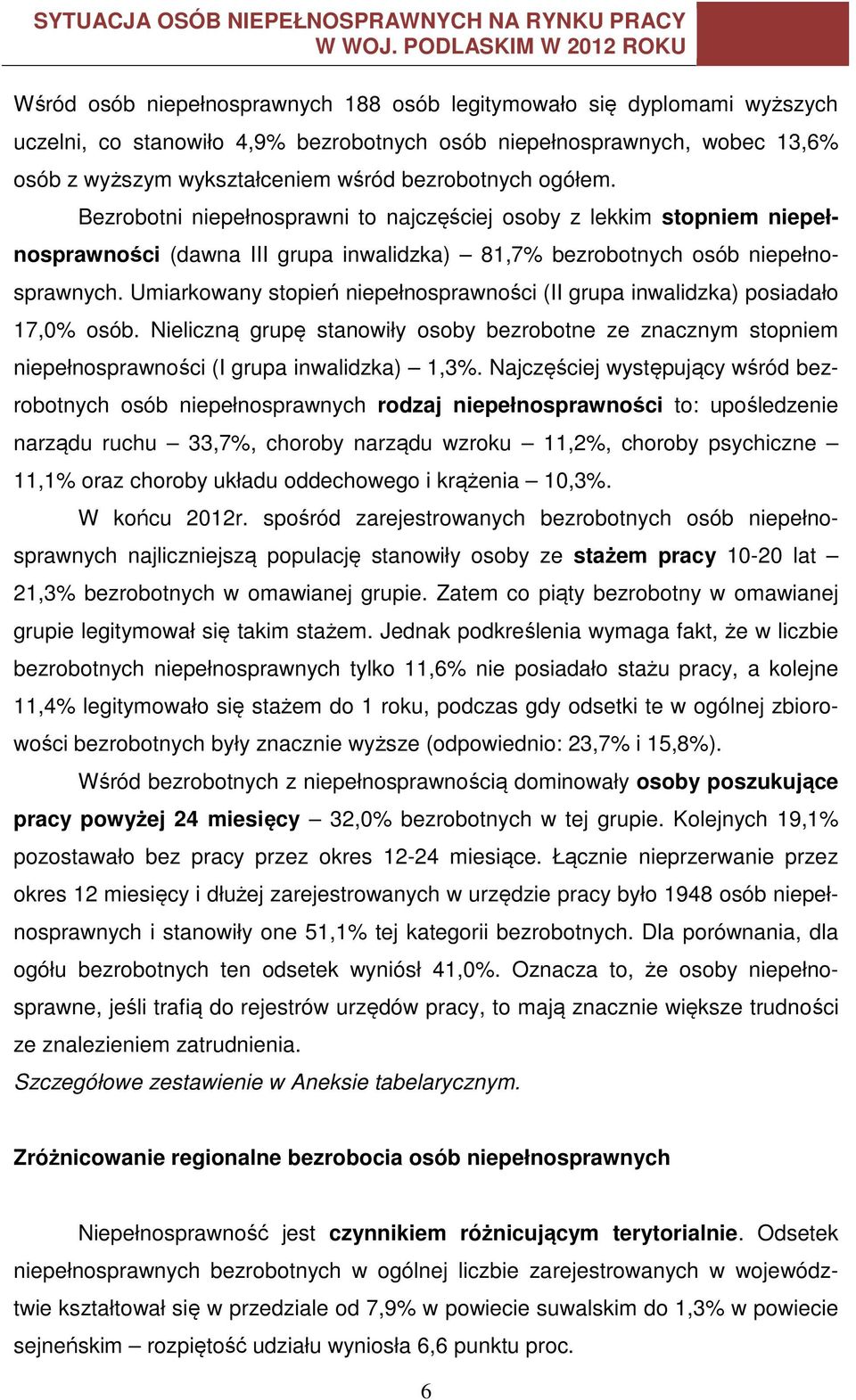 Umiarkowany stopień niepełnosprawności (II grupa inwalidzka) posiadało 17,0% osób. Nieliczną grupę stanowiły osoby bezrobotne ze znacznym stopniem niepełnosprawności (I grupa inwalidzka) 1,3%.