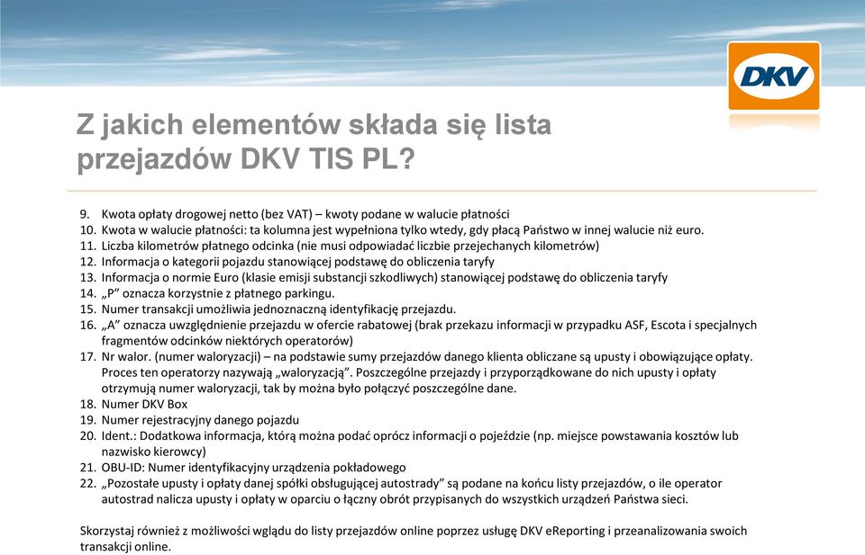 kilometrów płatnego odcinka (nie musi odpowiadać liczbie przejechanych kilometrów) 12. Informacja o kategorii pojazdu stanowiącej podstawę do obliczenia taryfy 13.