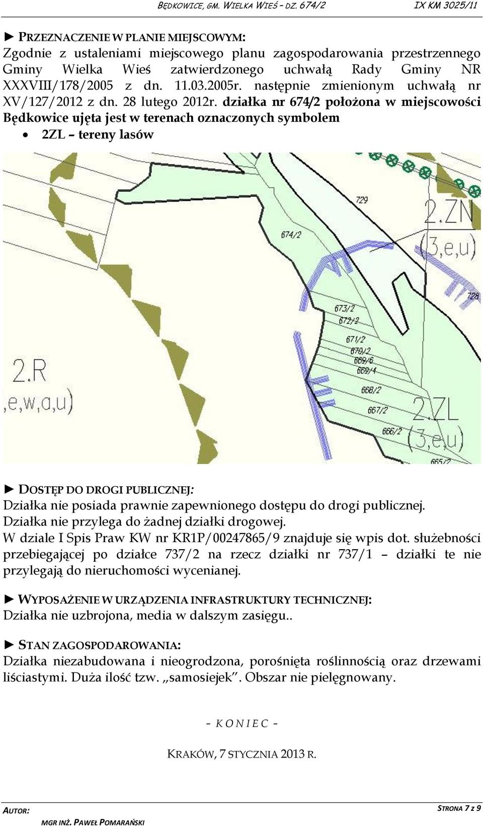 działka nr 674/2 położona w miejscowości Będkowice ujęta jest w terenach oznaczonych symbolem 2ZL tereny lasów DOSTĘP DO DROGI PUBLICZNEJ: Działka nie posiada prawnie zapewnionego dostępu do drogi