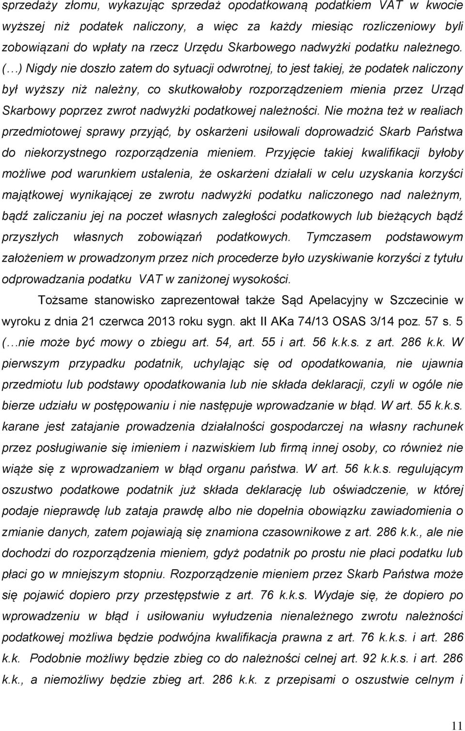 ( ) Nigdy nie doszło zatem do sytuacji odwrotnej, to jest takiej, że podatek naliczony był wyższy niż należny, co skutkowałoby rozporządzeniem mienia przez Urząd Skarbowy poprzez zwrot nadwyżki