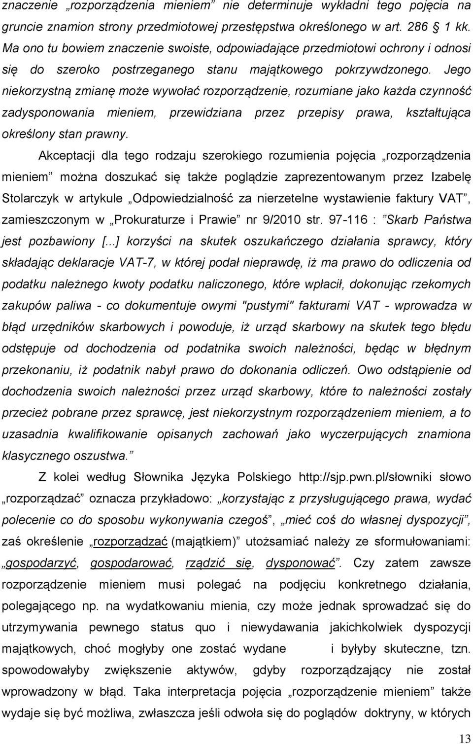 Jego niekorzystną zmianę może wywołać rozporządzenie, rozumiane jako każda czynność zadysponowania mieniem, przewidziana przez przepisy prawa, kształtująca określony stan prawny.