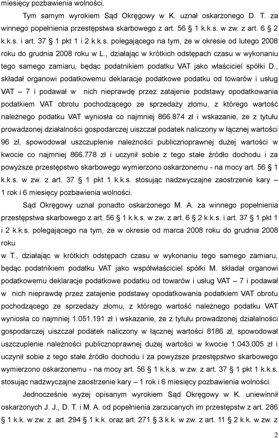 , działając w krótkich odstępach czasu w wykonaniu tego samego zamiaru, będąc podatnikiem podatku VAT jako właściciel spółki D.