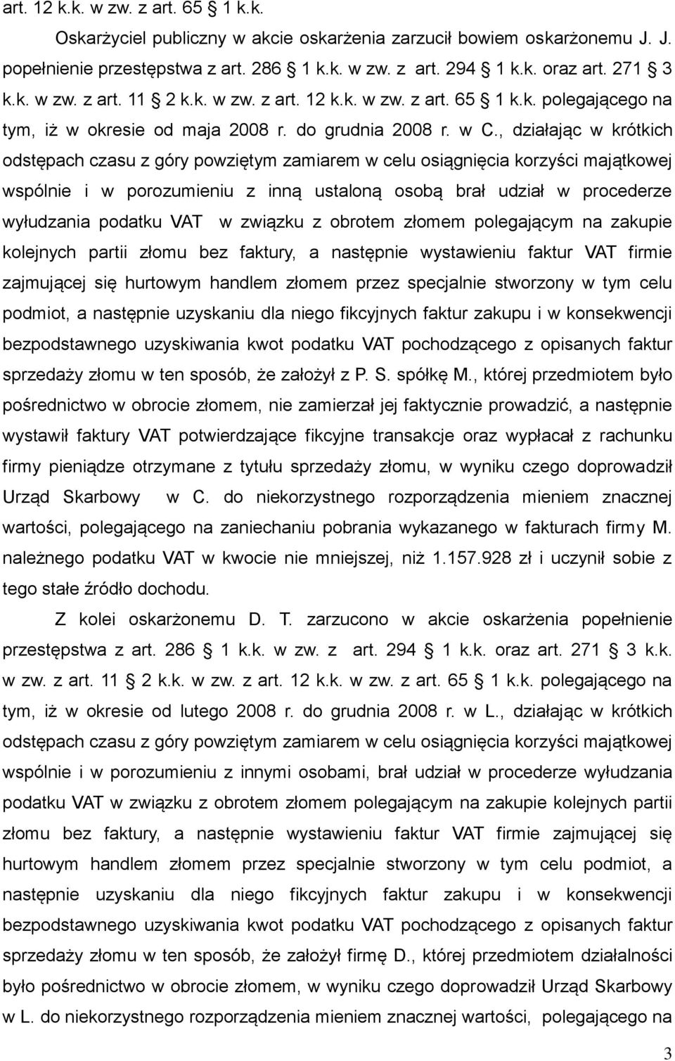 , działając w krótkich odstępach czasu z góry powziętym zamiarem w celu osiągnięcia korzyści majątkowej wspólnie i w porozumieniu z inną ustaloną osobą brał udział w procederze wyłudzania podatku VAT