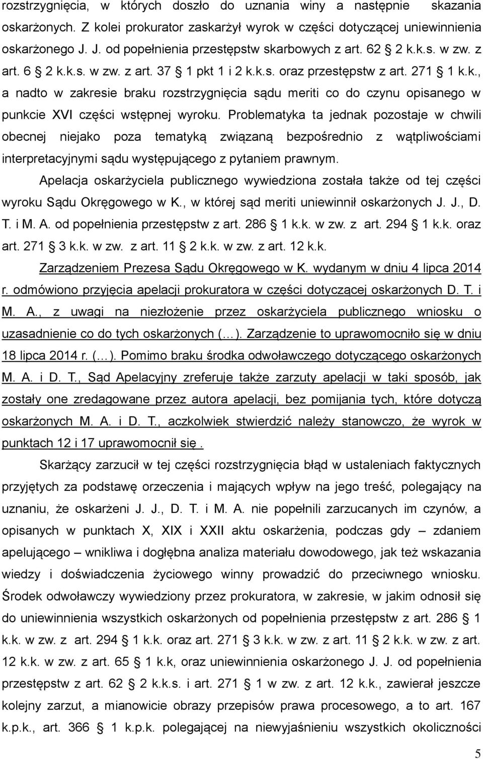 Problematyka ta jednak pozostaje w chwili obecnej niejako poza tematyką związaną bezpośrednio z wątpliwościami interpretacyjnymi sądu występującego z pytaniem prawnym.
