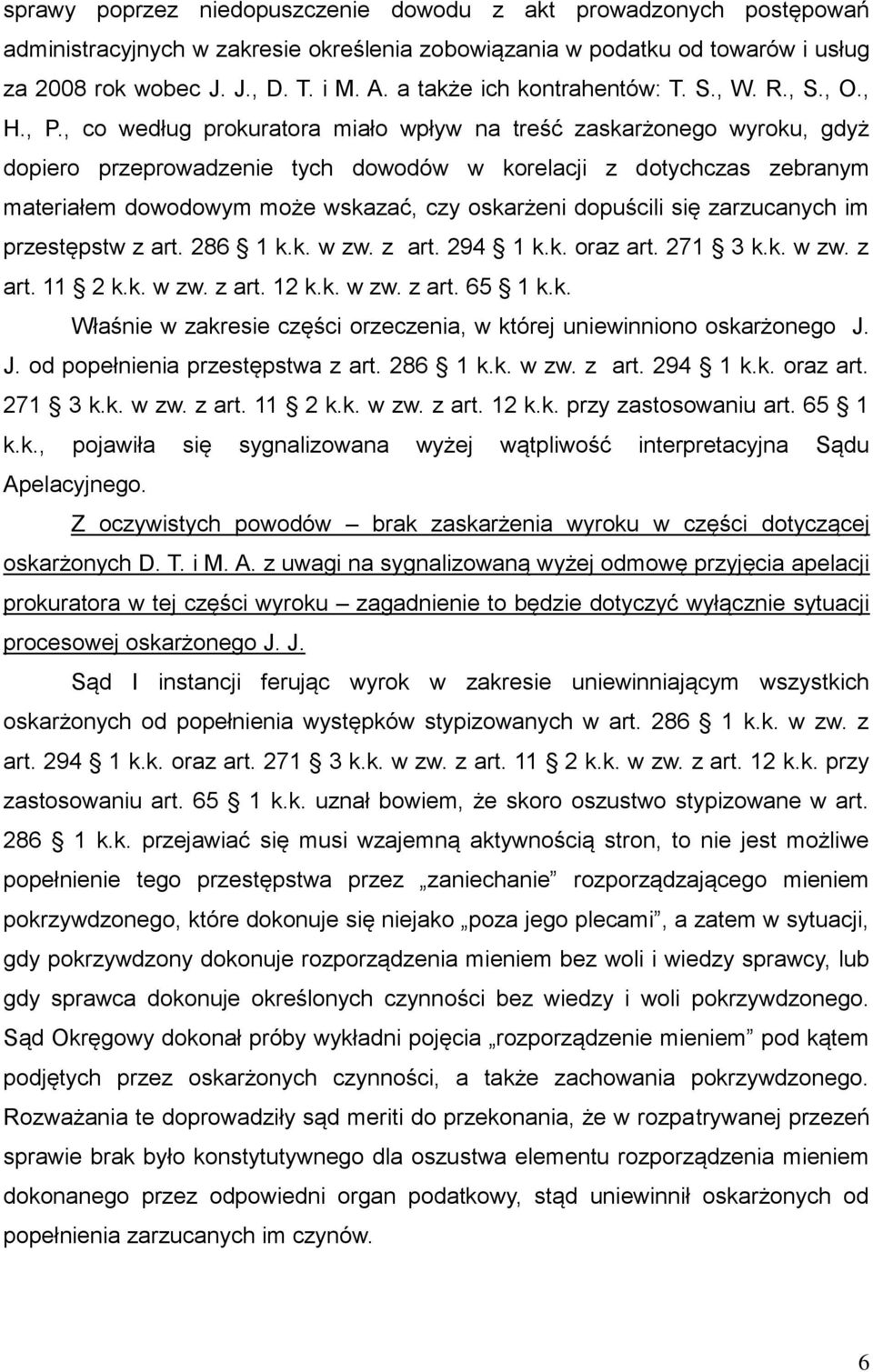 , co według prokuratora miało wpływ na treść zaskarżonego wyroku, gdyż dopiero przeprowadzenie tych dowodów w korelacji z dotychczas zebranym materiałem dowodowym może wskazać, czy oskarżeni