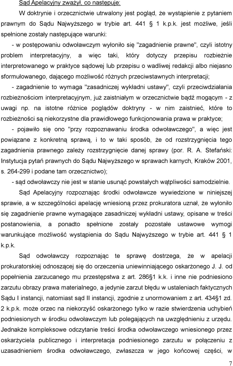 p.k. jest możliwe, jeśli spełnione zostały następujące warunki: - w postępowaniu odwoławczym wyłoniło się "zagadnienie prawne", czyli istotny problem interpretacyjny, a więc taki, który dotyczy