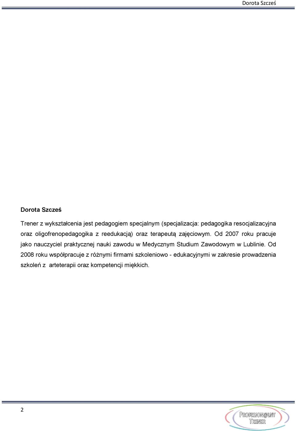 Od 2007 roku pracuje jako nauczyciel praktycznej nauki zawodu w Medycznym Studium Zawodowym w Lublinie.