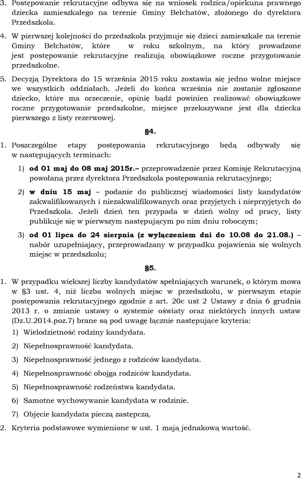 roczne przygotowanie przedszkolne. 5. Decyzją Dyrektora do 15 września 2015 roku zostawia się jedno wolne miejsce we wszystkich oddziałach.