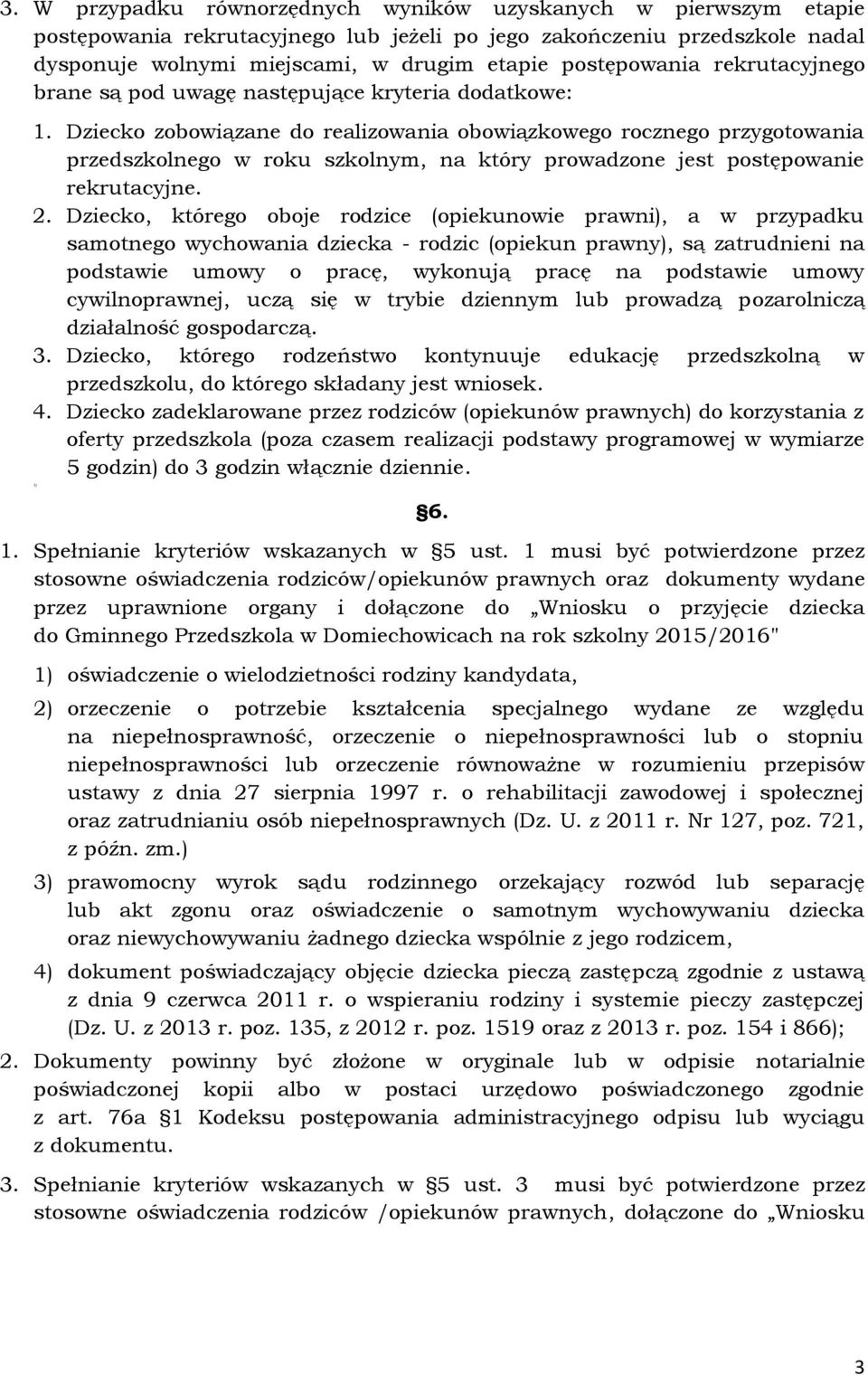 Dziecko zobowiązane do realizowania obowiązkowego rocznego przygotowania przedszkolnego w roku szkolnym, na który prowadzone jest postępowanie rekrutacyjne. 2.