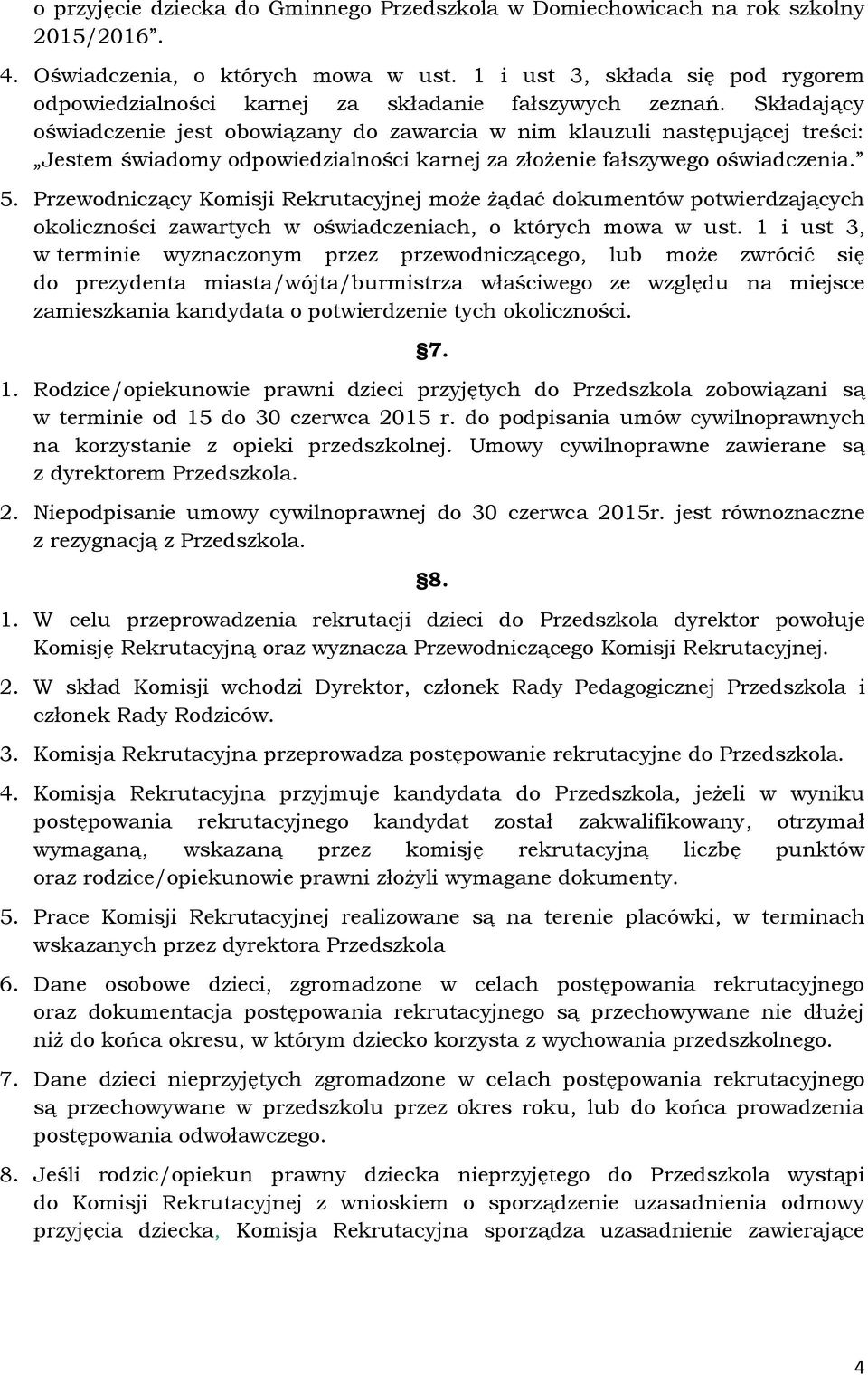 Składający oświadczenie jest obowiązany do zawarcia w nim klauzuli następującej treści: Jestem świadomy odpowiedzialności karnej za złożenie fałszywego oświadczenia. 5.