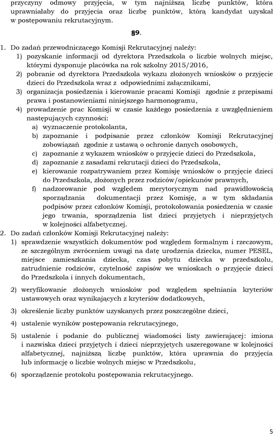 dyrektora Przedszkola wykazu złożonych wniosków o przyjęcie dzieci do Przedszkola wraz z odpowiednimi załącznikami, 3) organizacja posiedzenia i kierowanie pracami Komisji zgodnie z przepisami prawa