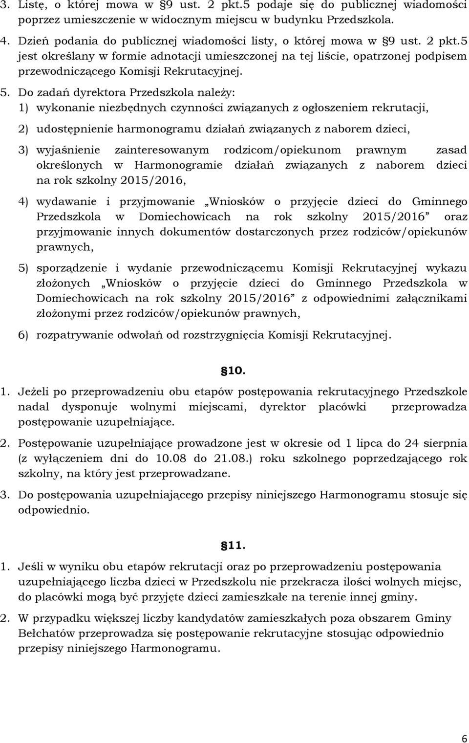 5. Do zadań dyrektora Przedszkola należy: 1) wykonanie niezbędnych czynności związanych z ogłoszeniem rekrutacji, 2) udostępnienie harmonogramu działań związanych z naborem dzieci, 3) wyjaśnienie
