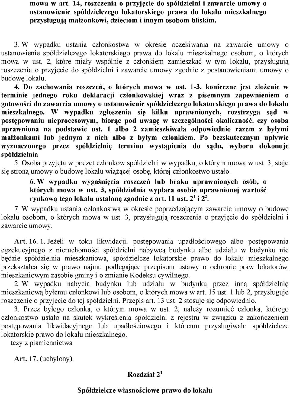 2, które miały wspólnie z członkiem zamieszkać w tym lokalu, przysługują roszczenia o przyjęcie do spółdzielni i zawarcie umowy zgodnie z postanowieniami umowy o budowę lokalu. 4.