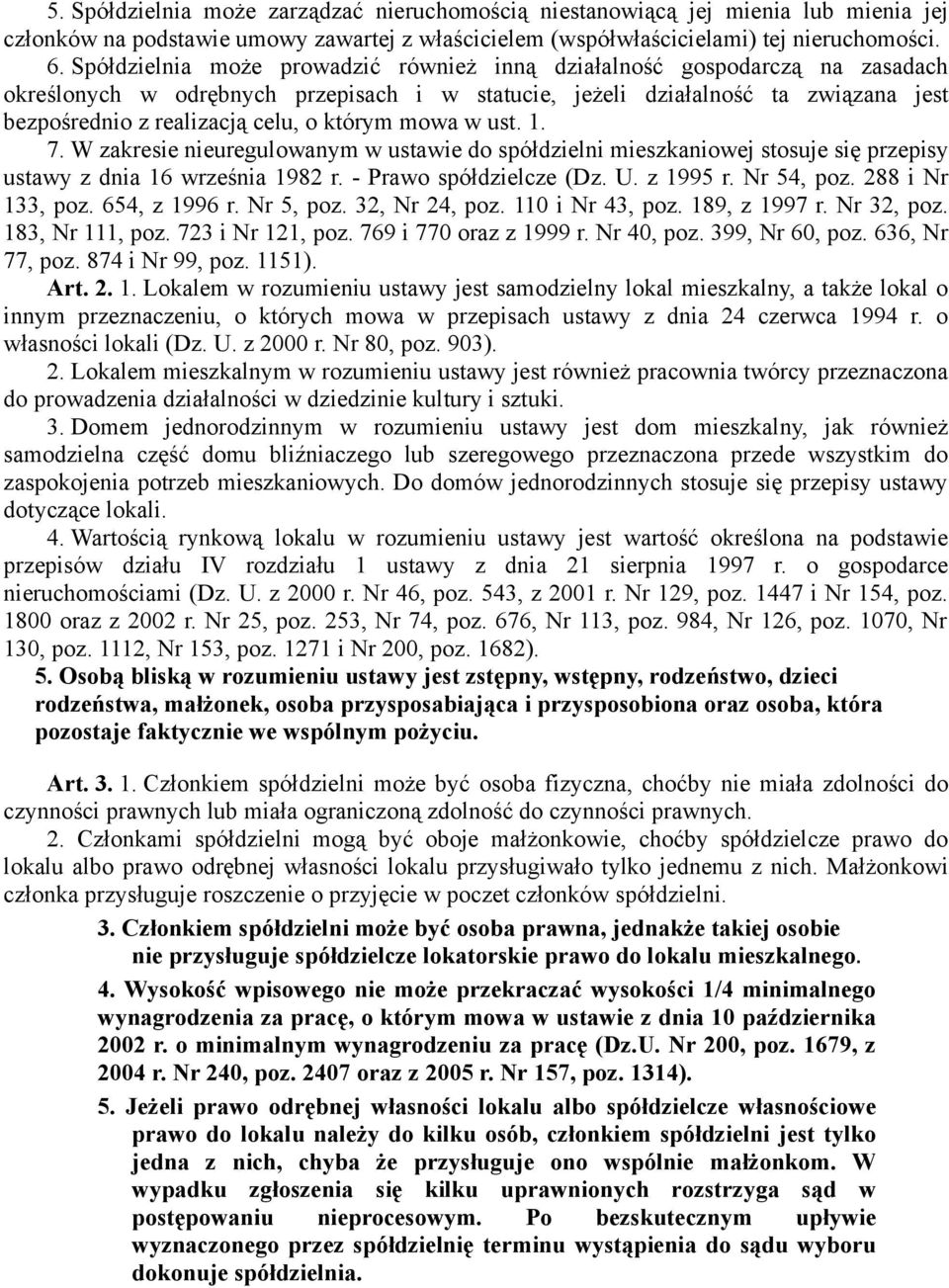 którym mowa w ust. 1. 7. W zakresie nieuregulowanym w ustawie do spółdzielni mieszkaniowej stosuje się przepisy ustawy z dnia 16 września 1982 r. - Prawo spółdzielcze (Dz. U. z 1995 r. Nr 54, poz.