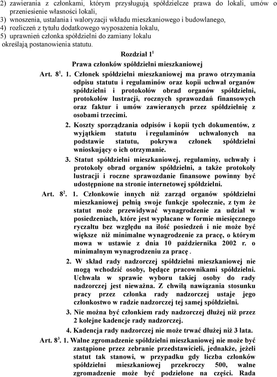 1. Członek spółdzielni mieszkaniowej ma prawo otrzymania odpisu statutu i regulaminów oraz kopii uchwał organów spółdzielni i protokołów obrad organów spółdzielni, protokołów lustracji, rocznych