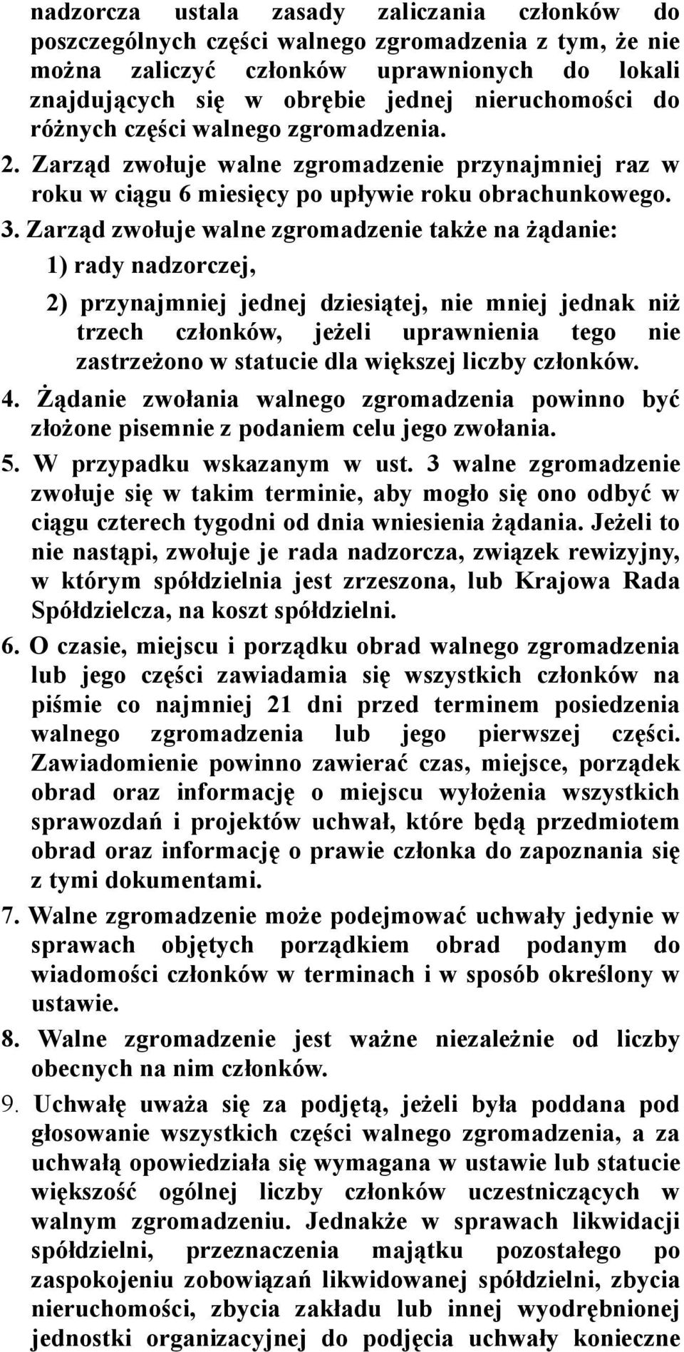 Zarząd zwołuje walne zgromadzenie także na żądanie: 1) rady nadzorczej, 2) przynajmniej jednej dziesiątej, nie mniej jednak niż trzech członków, jeżeli uprawnienia tego nie zastrzeżono w statucie dla