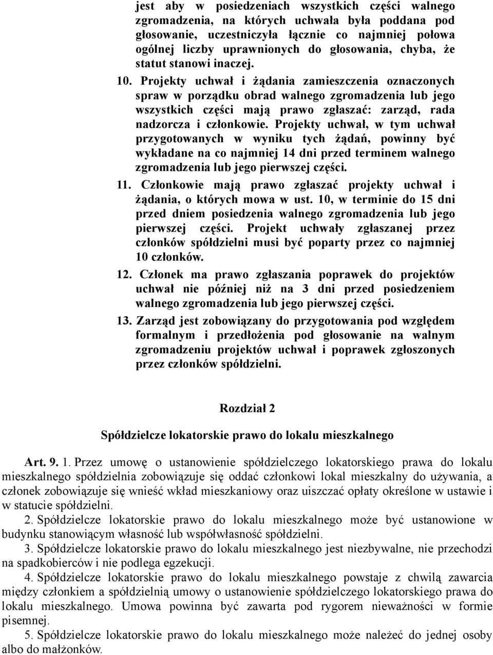 Projekty uchwał i żądania zamieszczenia oznaczonych spraw w porządku obrad walnego zgromadzenia lub jego wszystkich części mają prawo zgłaszać: zarząd, rada nadzorcza i członkowie.