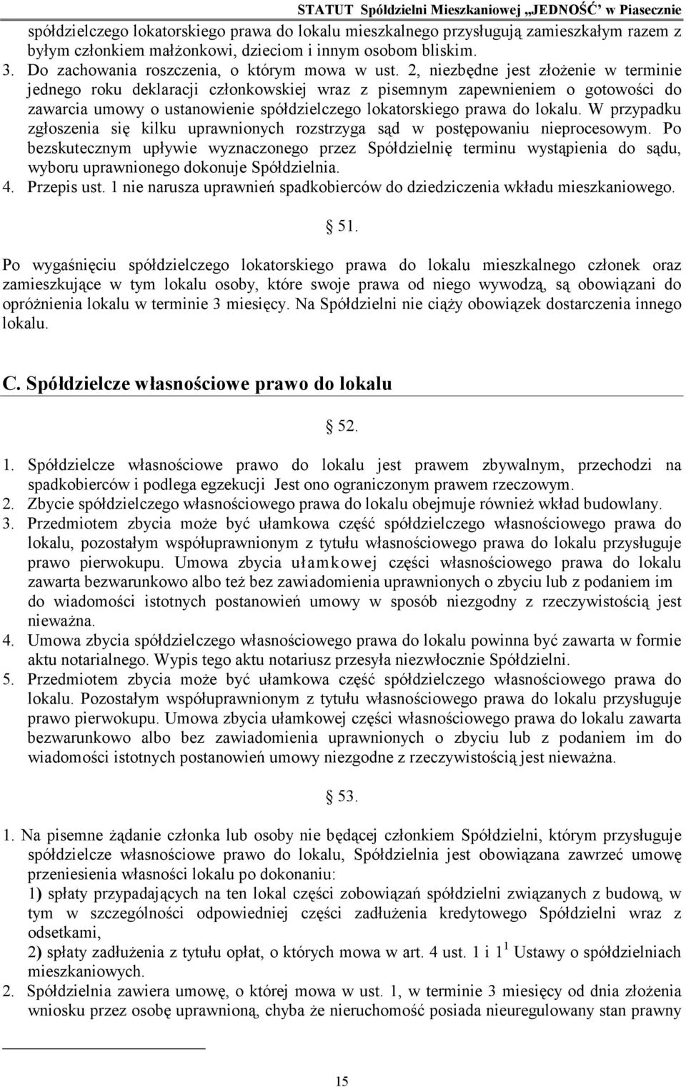 2, niezbędne jest złoŝenie w terminie jednego roku deklaracji członkowskiej wraz z pisemnym zapewnieniem o gotowości do zawarcia umowy o ustanowienie spółdzielczego lokatorskiego prawa do lokalu.