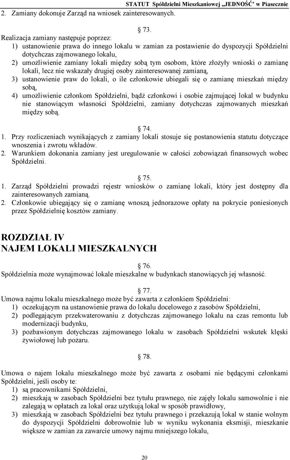 sobą tym osobom, które złoŝyły wnioski o zamianę lokali, lecz nie wskazały drugiej osoby zainteresowanej zamianą, 3) ustanowienie praw do lokali, o ile członkowie ubiegali się o zamianę mieszkań