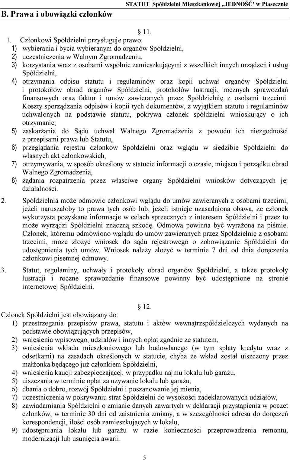 z wszelkich innych urządzeń i usług Spółdzielni, 4) otrzymania odpisu statutu i regulaminów oraz kopii uchwał organów Spółdzielni i protokołów obrad organów Spółdzielni, protokołów lustracji,