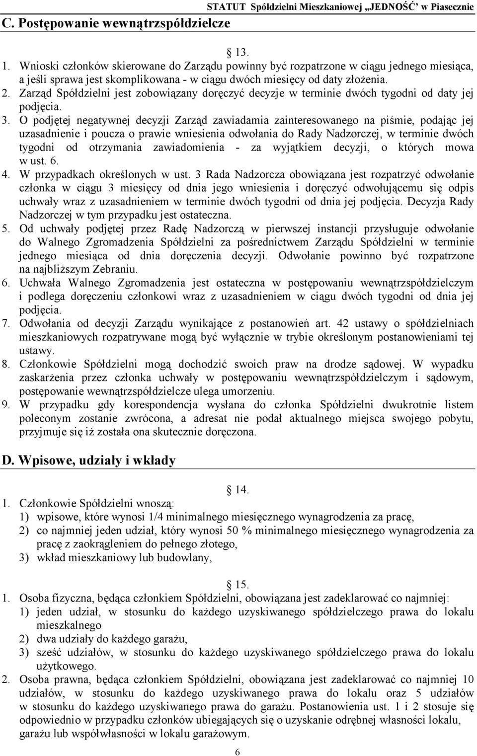 Zarząd Spółdzielni jest zobowiązany doręczyć decyzje w terminie dwóch tygodni od daty jej podjęcia. 3.
