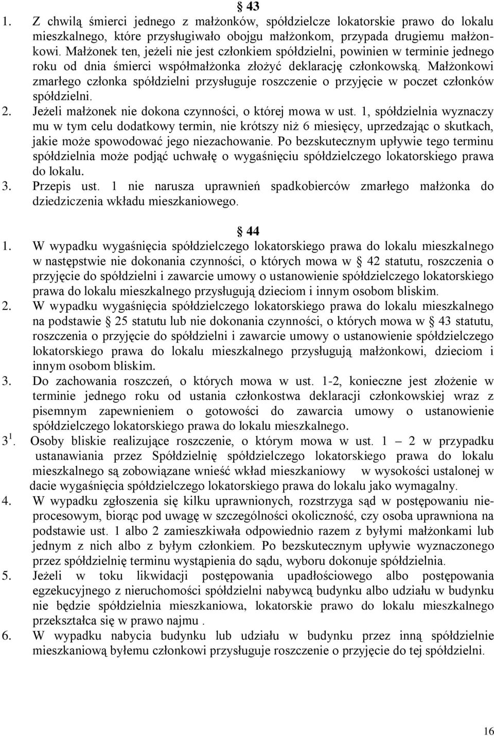 Małżonkowi zmarłego członka spółdzielni przysługuje roszczenie o przyjęcie w poczet członków spółdzielni. 2. Jeżeli małżonek nie dokona czynności, o której mowa w ust.