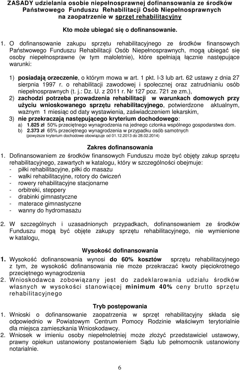 O dofinansowanie zakupu sprzętu rehabilitacyjnego ze środków finansowych Państwowego Funduszu Rehabilitacji Osób Niepełnosprawnych, mogą ubiegać się osoby niepełnosprawne (w tym małoletnie), które