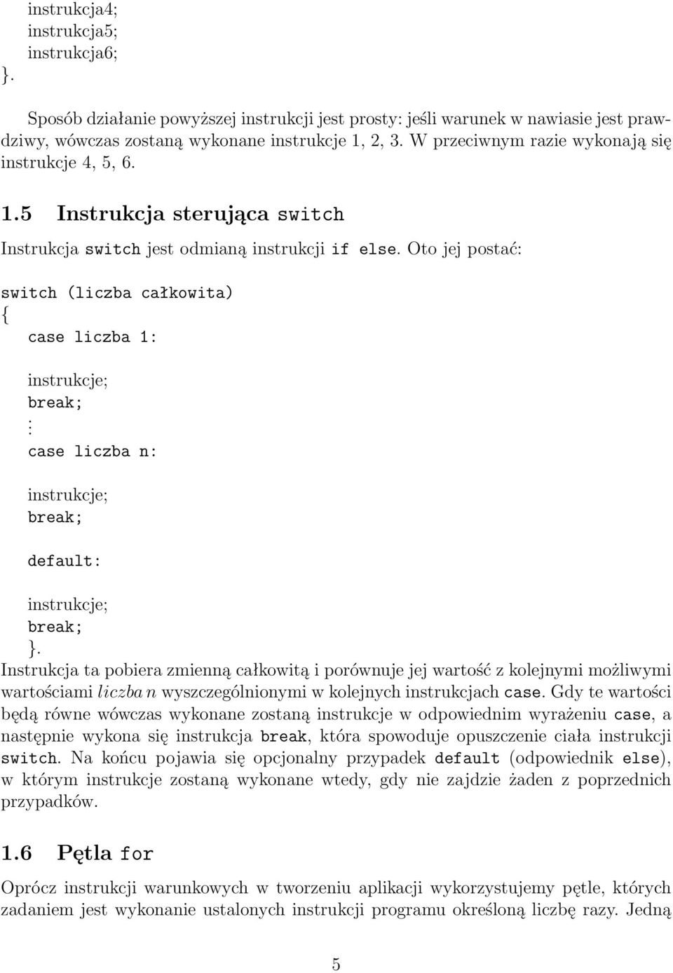 case liczba n: break; default: break;. Instrukcja ta pobiera zmienną całkowitą i porównuje jej wartość z kolejnymi możliwymi wartościami liczba n wyszczególnionymi w kolejnych instrukcjach case.