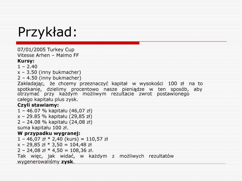 przy każdym możliwym rezultacie zwrot postawionego całego kapitału plus zysk. Czyli stawiamy: 1 46.07 % kapitału (46,07 zł) x 29.85 % kapitału (29,85 zł) 2 24.