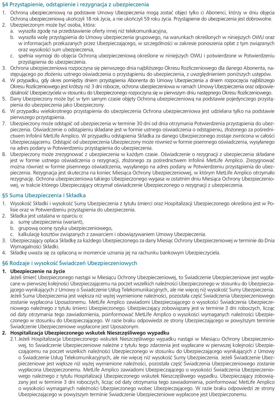Przystąpienie do ubezpieczenia jest dobrowolne. 2. Ubezpieczonym może być osoba, która: a. wyraziła zgodę na przedstawienie oferty innej niż telekomunikacyjna, b.