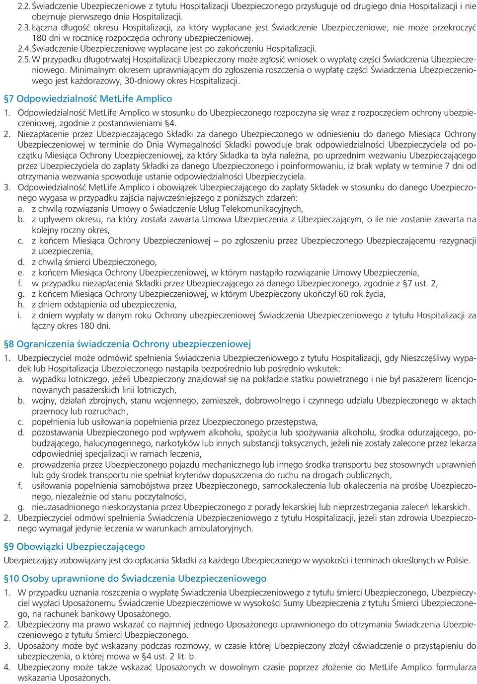 Świadczenie Ubezpieczeniowe wypłacane jest po zakończeniu Hospitalizacji. 2.5. W przypadku długotrwałej Hospitalizacji Ubezpieczony może zgłosić wniosek o wypłatę części Świadczenia Ubezpieczeniowego.