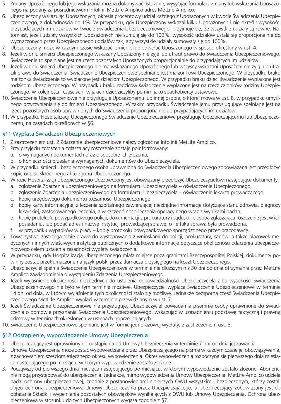 W przypadku, gdy Ubezpieczony wskazał kilku Uposażonych i nie określił wysokości przypadających im udziałów w kwocie Świadczenia Ubezpieczeniowego, przyjmuje się, że wszystkie udziały są równe.