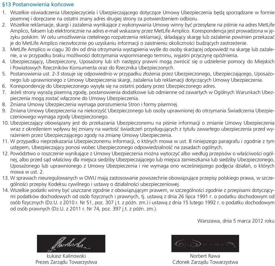 2. Wszelkie reklamacje, skargi i zażalenia wynikające z wykonywania Umowy winny być przesyłane na piśmie na adres MetLife Amplico, faksem lub elektronicznie na adres e-mail wskazany przez MetLife