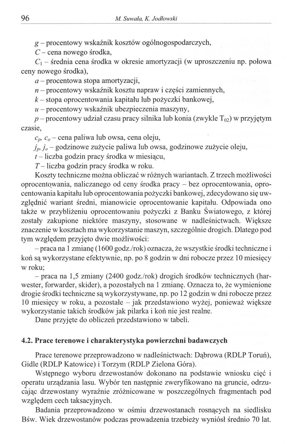 wskaźnik ubezpieczenia maszyny, p - procentowy udział czasu pracy silnika lub konia (zwykle T o2 ) w przyjętym czasie, c pj Co - cena paliwa lub owsa, cena oleju, J pj J a - godzinowe zużycie paliwa