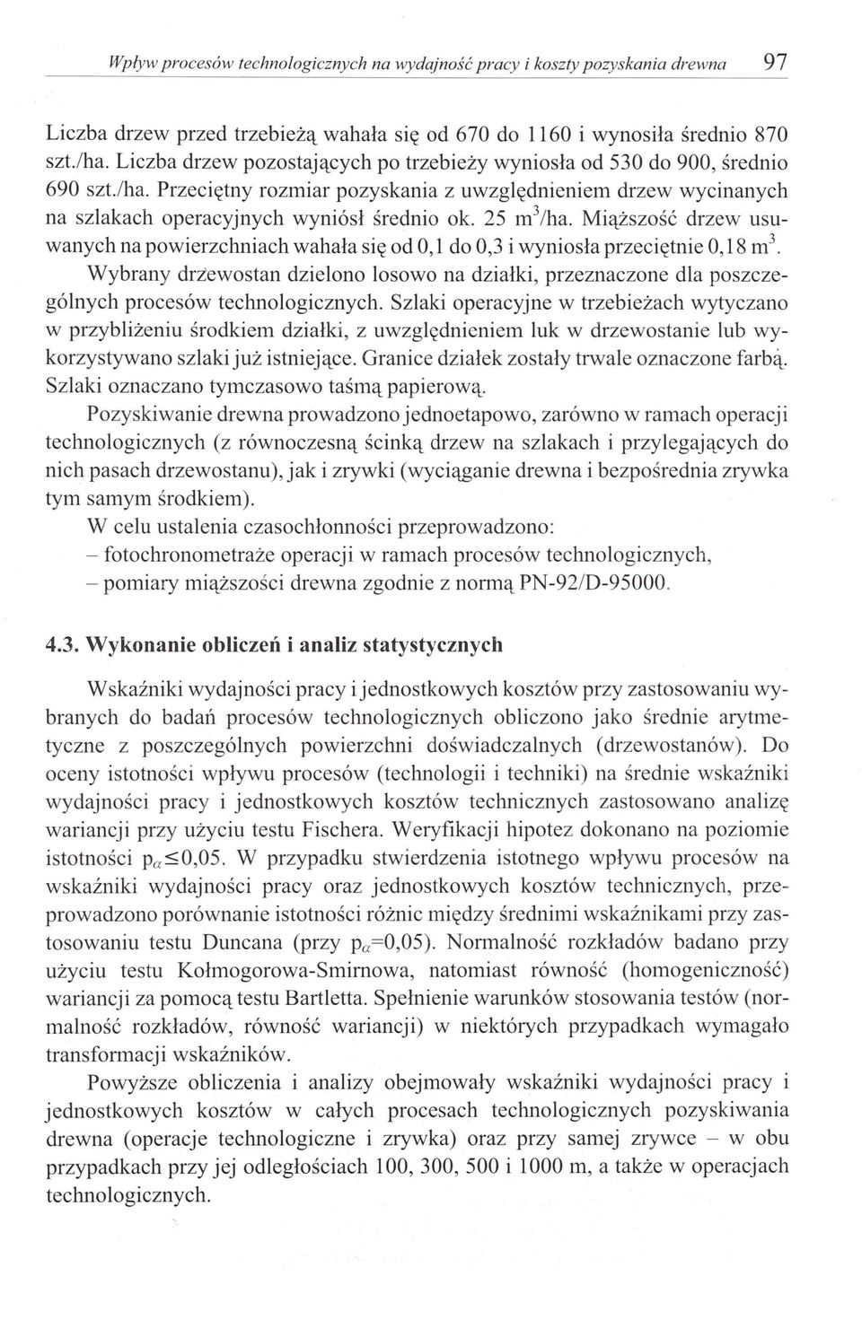 25 m 3 /ha. Miąższość drzew usuwanych na powierzchniach wahała się od O, l do 0,3 i wyniosła przeciętnie 0,18 m 3.