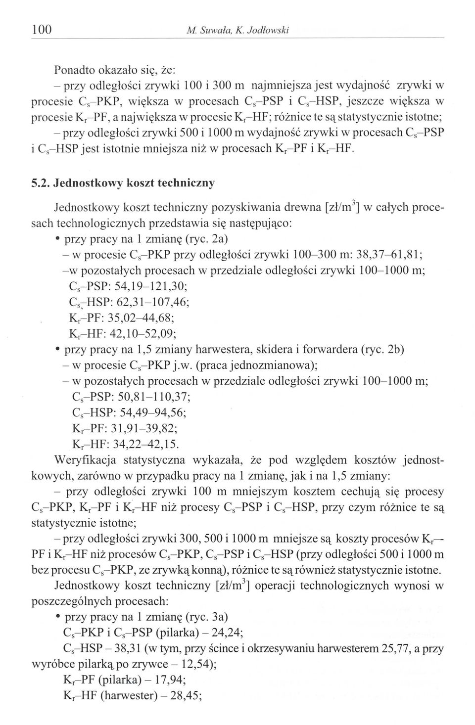 największa w procesie Kr- HF; różnice te są statystycznie istotne; - przy odległości zrywki 500 i 1000 m wydajność zrywki w procesach Cc PSP i Cc HSP jest istotnie mniejsza niż w procesach Kr- PF i