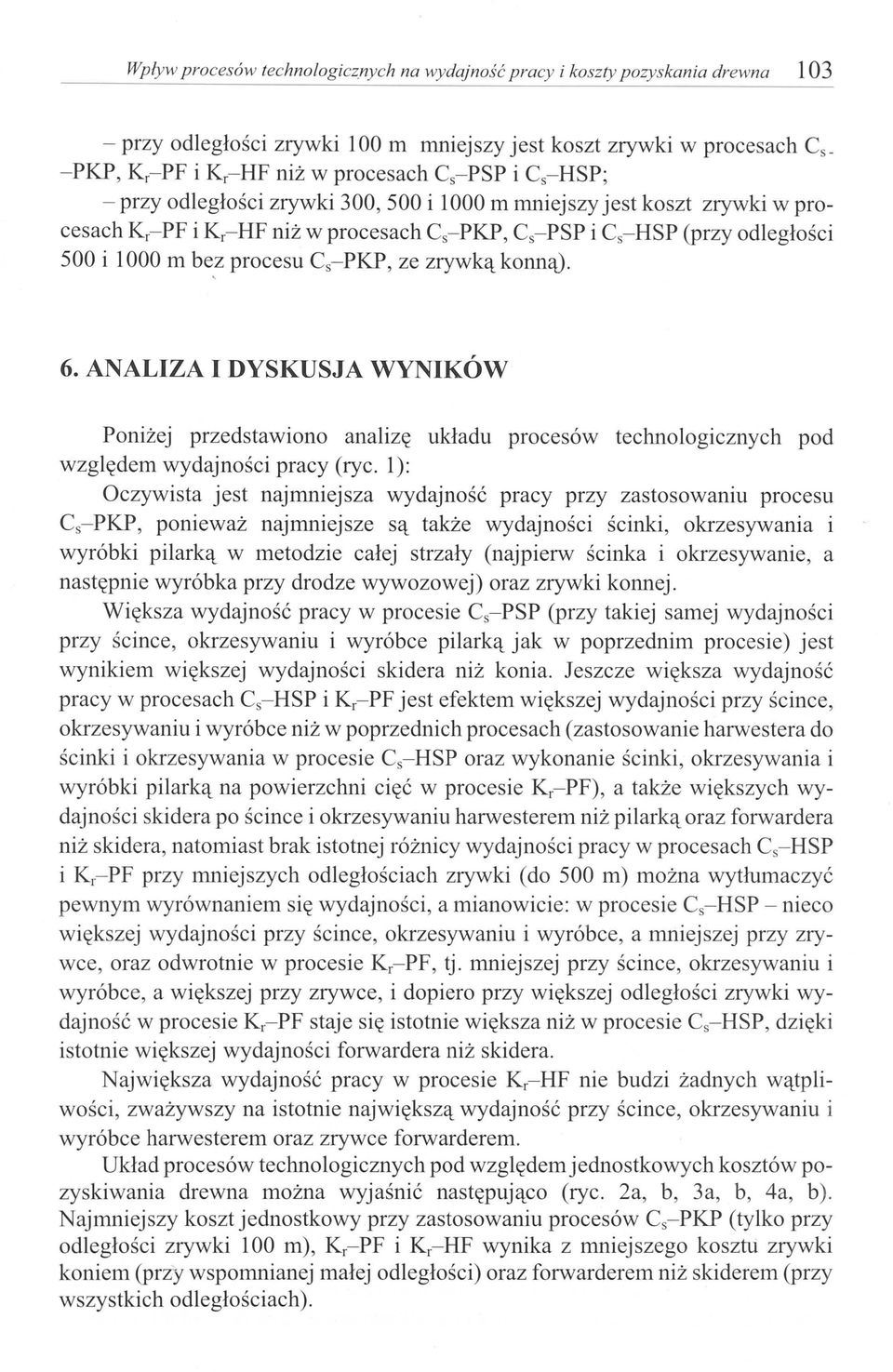 odległości zrywki 300,500 i 1000 m mniejszy jest koszt zrywki w procesach Kr- PF i Kr- HF niż w procesach Cs-PKP, Cs-PSP i Cc HSP (przy odległości 500 i 1000 m bez procesu C s-pkp, ze zrywką konną).