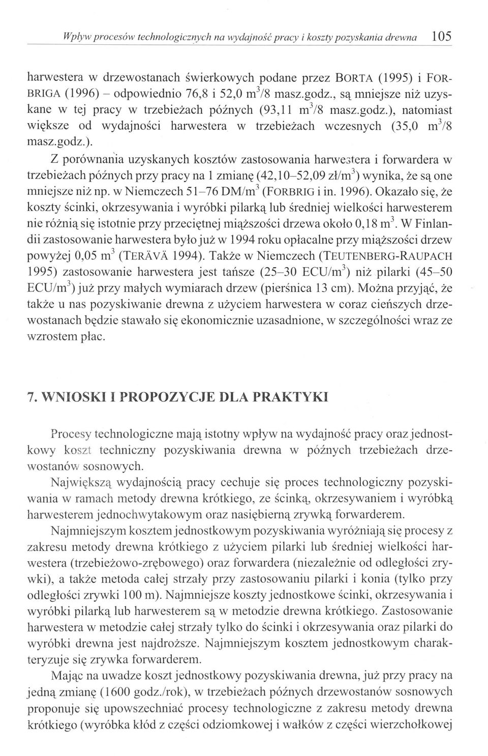 , są mniejsze niż uzyskane w tej pracy w trzebieżach późnych (93,11 m 3 /8 masz.godz.),