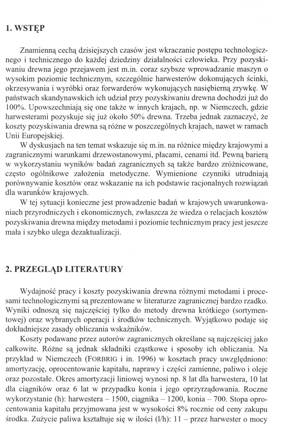 coraz szybsze wprowadzanie maszyn o wysokim poziomie technicznym, szczególnie harwesterów dokonujących ścinki, okrzesywania i wyróbki oraz forwarderów wykonujących nasiębierną zrywkę.